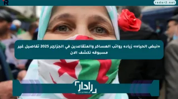 «نبض الحياة» زيادة رواتب العساكر والمتقاعدين في الجزائر 2025 تفاصيل غير مسبوقة تكشف الآن